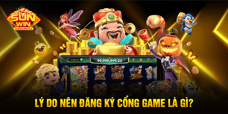 Lý do nên đăng ký cổng game là gì?