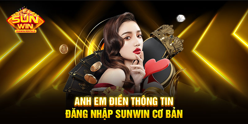 Anh em điền thông tin đăng nhập SUNWIN cơ bản