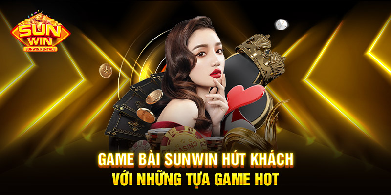 Game bài SUNWIN hút khách với những tựa game hot