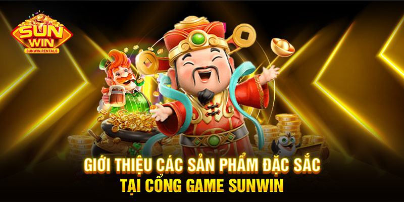 Giới thiệu các sản phẩm đặc sắc tại cổng game SUNWIN