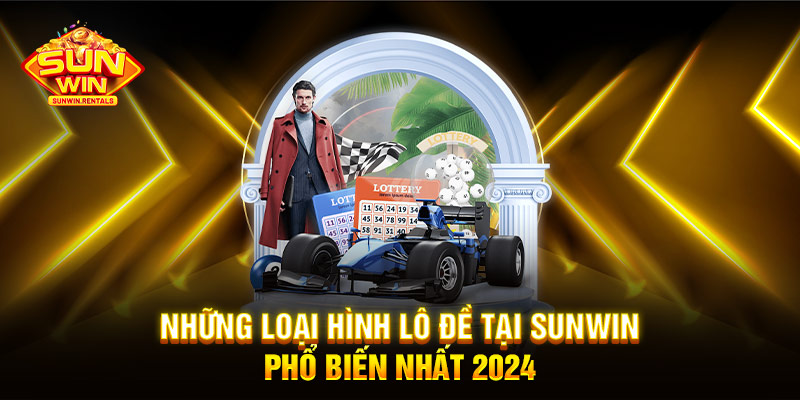 Những loại hình Lô Đề tại SUNWIN phổ biến nhất 2024