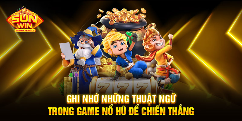 Ghi nhớ những thuật ngữ trong game nổ hũ để chiến thắng