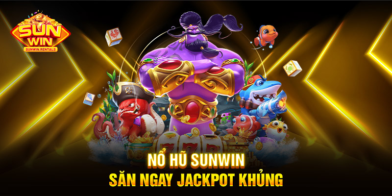 Nổ hũ SUNWIN săn ngay Jackpot khủng